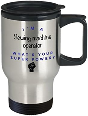 Чаша за пътуване на оператора на шевна машина, аз съм Оператор на Шевна машина, Какво е Суперсили? Забавни Чаши